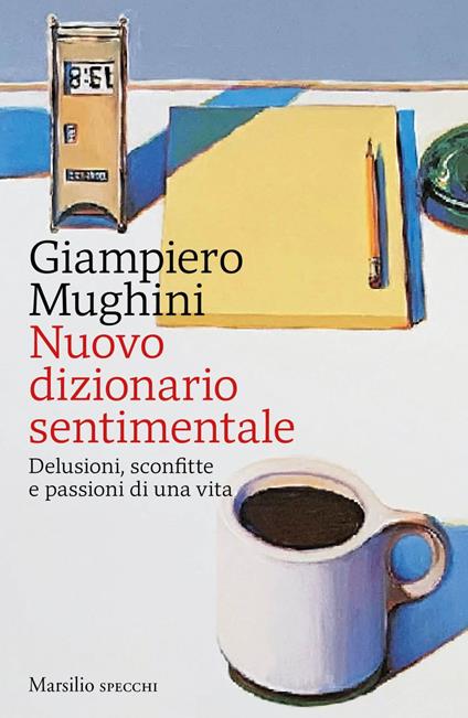 Nuovo dizionario sentimentale. Delusioni, sconfitte e passioni di una vita - Giampiero Mughini - ebook