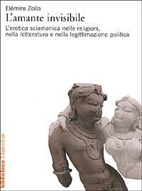 L' amante invisibile. L'erotica sciamanica nelle religioni, nella letteratura e nella legittimazione politica - Elémire Zolla - copertina