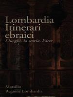 Lombardia. Itinerari ebraici. I luoghi, la storia, l'arte