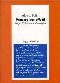 Pensare per affetti. Leopardi: la natura, l'immagine - Alberto Folin - copertina