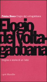 Elogio del voltagabbana. Origine e storia di un tabù - Pialuisa Bianco - copertina