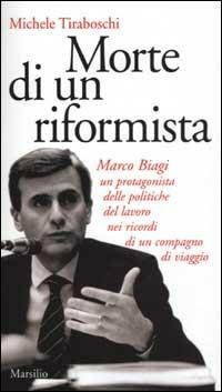 Morte di un riformista. Marco Biagi, un protagonista delle politiche del lavoro nei ricordi di un compagno di viaggio - Michele Tiraboschi - 5