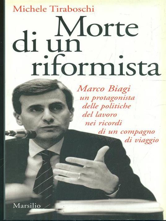 Morte di un riformista. Marco Biagi, un protagonista delle politiche del lavoro nei ricordi di un compagno di viaggio - Michele Tiraboschi - 6