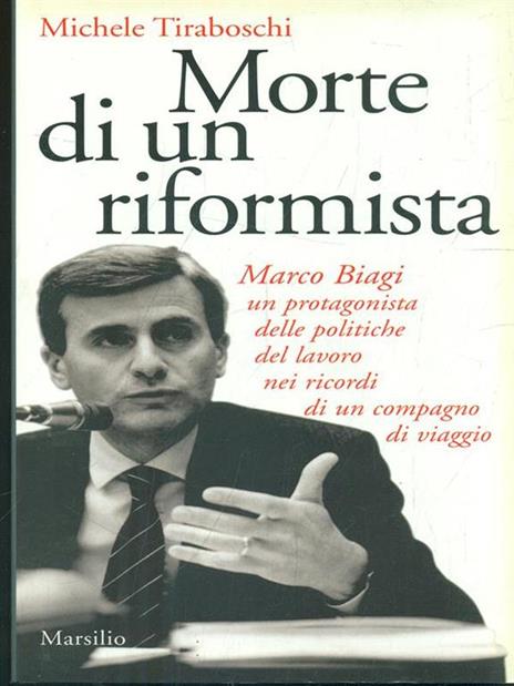 Morte di un riformista. Marco Biagi, un protagonista delle politiche del lavoro nei ricordi di un compagno di viaggio - Michele Tiraboschi - 4