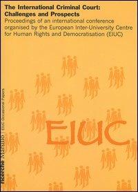 The international criminal court: challenges and prospects. Proceedings of an international conference organised by the European Inter-University Centre for Human... - copertina