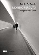 Paolo Di Paolo. Mondo perduto. Fotografie 1954-1968. Ediz. illustrata