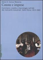 Cotone e imprese. Commerci, credito e tecnologie nell'età dei mercanti-industriali. Valle Olona 1815-1860