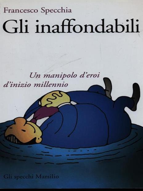 Gli inaffondabili. Un manipolo d'eroi d'inizio millenio - Francesco Specchia - copertina