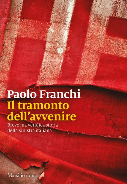 Il tramonto dell'avvenire. Breve ma veridica storia della sinistra italiana - Paolo Franchi - copertina