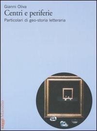 Centri e periferie. Particolari di geo-storia letteraria - Gianni Oliva - copertina