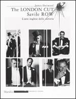 The London Cut. Savile Row. L'arte inglese della sartoria. Catalogo della mostra (Firenze, 4 gennaio-1O febbraio 2007)