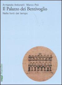 Il Palazzo dei Bentivoglio. Nelle fonti del tempo. Ediz. illustrata - Armando Antonelli,Marco Poli - copertina