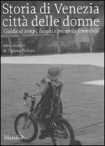 Storia di Venezia città delle donne. Guida ai tempi, luoghi e presenze femminili. Ediz. illustrata