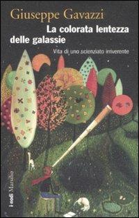 La colorata lentezza delle galassie. Vita di uno scienziato irriverente - Giuseppe Gavazzi - copertina