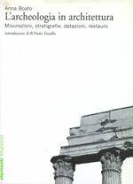 L'archeologia in architettura. Misurazioni, stratigrafie, datazioni, restauro. Ediz. illustrata