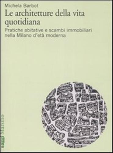 Le architetture della vita quotidiana. Pratiche abitative e scambi immobiliari nella Milano d'età moderna - Michela Barbot - 3