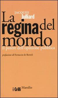 La regina del mondo. Il potere dell'opinione pubblica - Jacques Julliard - copertina