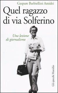 Quel ragazzo di via Solferino. Una lezione di giornalismo - Gaspare Barbiellini Amidei - copertina