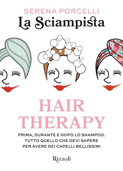 Hair therapy. Prima, durante e dopo lo shampoo. Tutto quello che devi sapere per avere i capelli bellissimi - La Sciampista - ebook