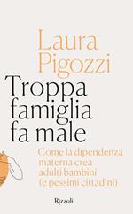 Troppa famiglia fa male. Come la dipendenza materna crea adulti bambini (e pessimi cittadini)