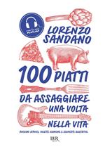 100 piatti da assaggiare una volta nella vita. Bocconi atavici, ricette iconiche e scoperte gustative