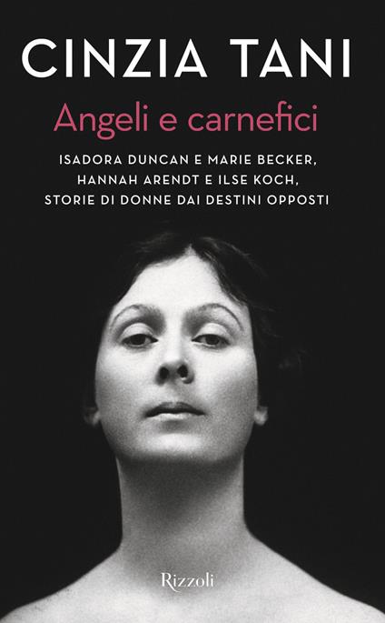 Angeli e carnefici. Isadora Duncan e Marie Becker, Hannah Arendt e Ilse Koch, storie di donne dai destini opposti - Cinzia Tani - ebook