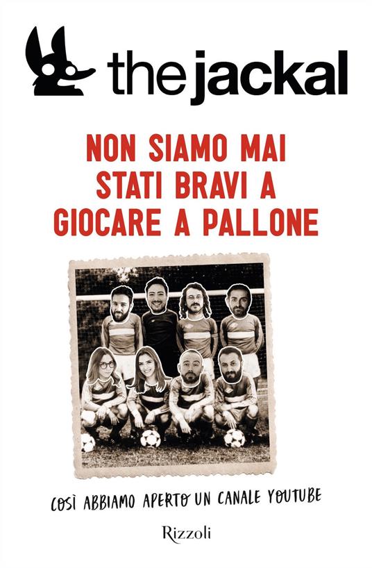 Non siamo mai stati bravi a giocare a pallone. Così abbiamo aperto un canale Youtube - The Jackal - ebook