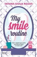 My smile routine. Tutti i segreti per avere una bocca felice e vivere sani