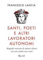 Santi, poeti e altri lavoratori autonomi. Biografie travisate di italiani illustri con testi inediti mai scritti