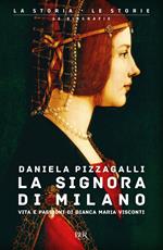 La signora di Milano. Vita e passioni di Bianca Maria Visconti