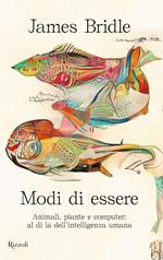 Modi di essere. Animali, piante e computer: al di là dell'intelligenza umana