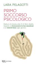 Primo soccorso psicologico. Dalla A di Ansia alla Z di Zero sbatti, impara a riconoscere le tue emozioni e a volerti bene ogni giorno