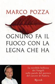 Ognuno fa il fuoco con la legna che ha. La terribile bellezza dei Vangeli nelle parole del parroco del carcere di Padova