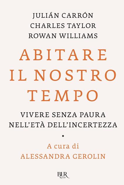 Abitare il nostro tempo. Vivere senza paura nell'età dell'incertezza - Julián Carrón,Charles Taylor,Rowan Williams,Alessandra Gerolin - ebook