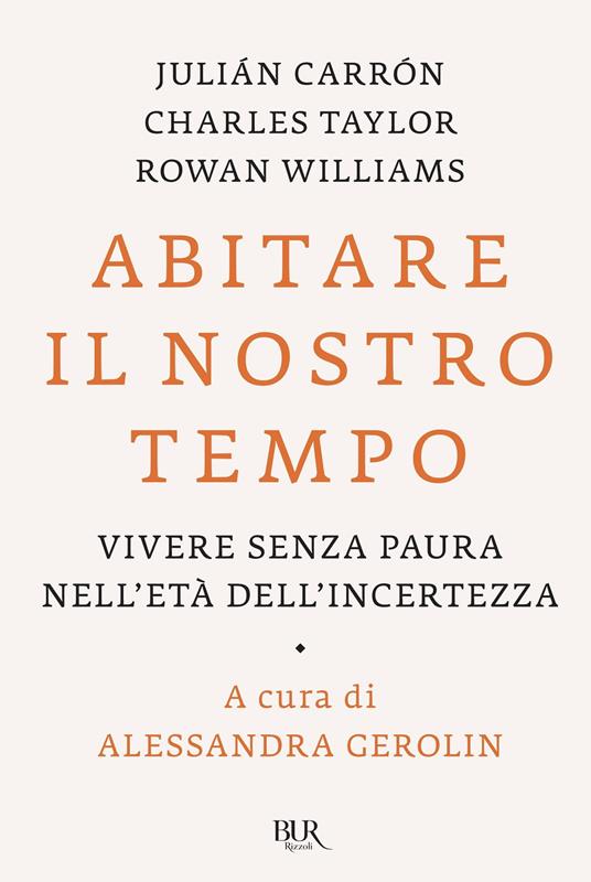 Abitare il nostro tempo. Vivere senza paura nell'età dell'incertezza - Julián Carrón,Charles Taylor,Rowan Williams,Alessandra Gerolin - ebook