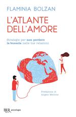 L' atlante dell'amore. Strategie per non perdere la bussola nelle tue relazioni