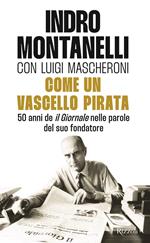 Come un vascello pirata. 50 anni de «Il Giornale» nelle parole del suo fondatore