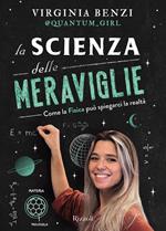 La scienza delle meraviglie. Come la fisica può spiegarci la realtà