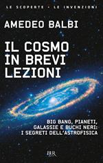 Il cosmo in brevi lezioni. Big bang, pianeti, galassie e buchi neri: i segreti dell'astrofisica