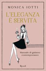 L' eleganza è servita. Manuale di galateo contemporaneo