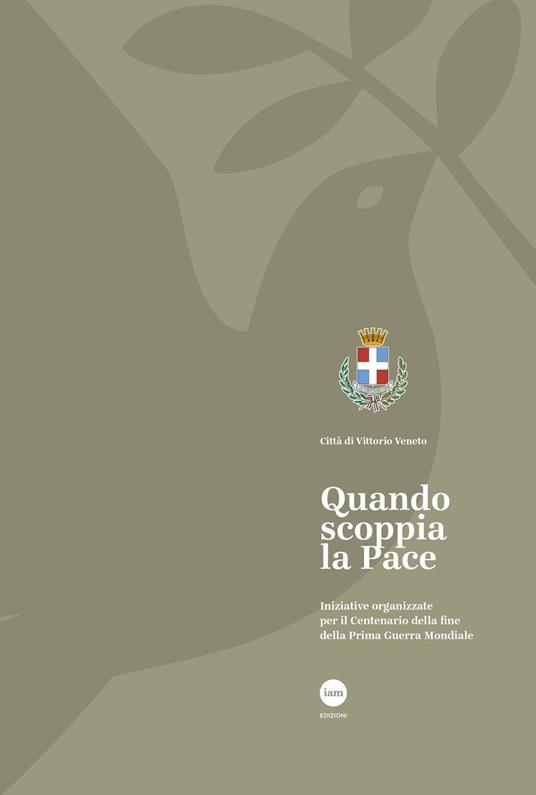 Quando scoppia la pace. Iniziative organizzate per il centenario della fine della prima guerra mondiale - Comune di Vittorio Veneto - copertina