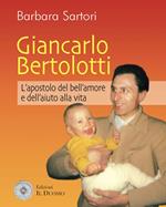 Giancarlo Bertolotti. L'apostolo del bell'amore e dell'aiuto alla vita