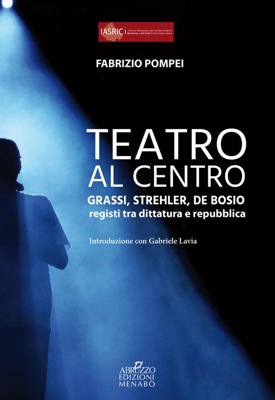 Teatro al centro. Grassi, Strehler, de Bosio: registi tra dittatura e repubblica - Fabrizio Pompei - copertina