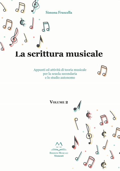 La scrittura musicale. Appunti ed attività di teoria musicale per la scuola secondaria e lo studio autonomo. Vol. 2 - Simona Fruscella - copertina