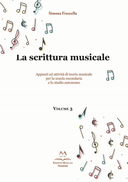 La scrittura musicale. Appunti ed attività di teoria musicale per la scuola secondaria e lo studio autonomo. Ediz. per la scuola. Vol. 3 - Simona Fruscella - copertina