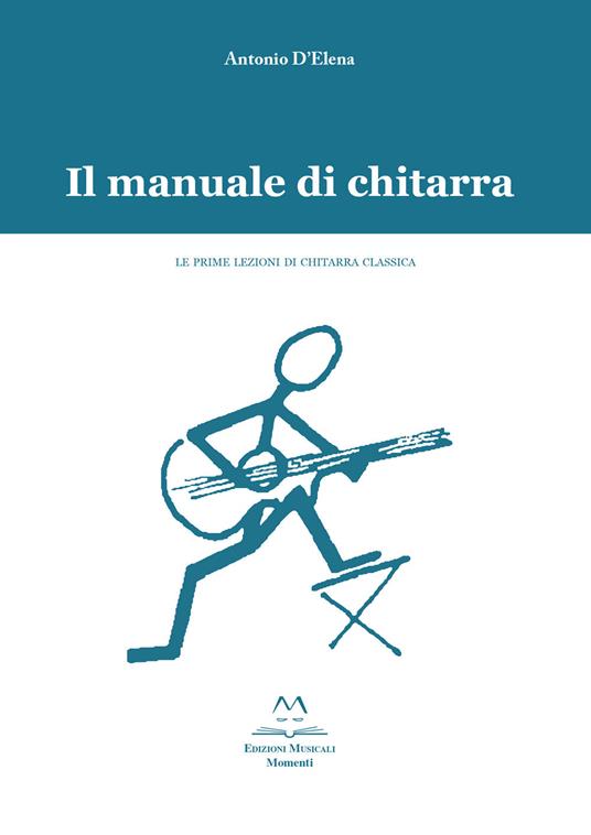 Il manuale di chitarra. Le prime lezioni di chitarra classica - Antonio  D'Elena - Libro - Edizioni Momenti-Ribera - | Feltrinelli