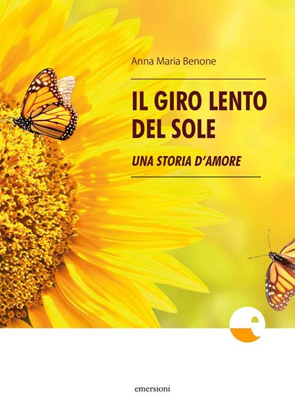 Il giro lento del sole. Una storia d'amore - Anna Maria Benone - copertina