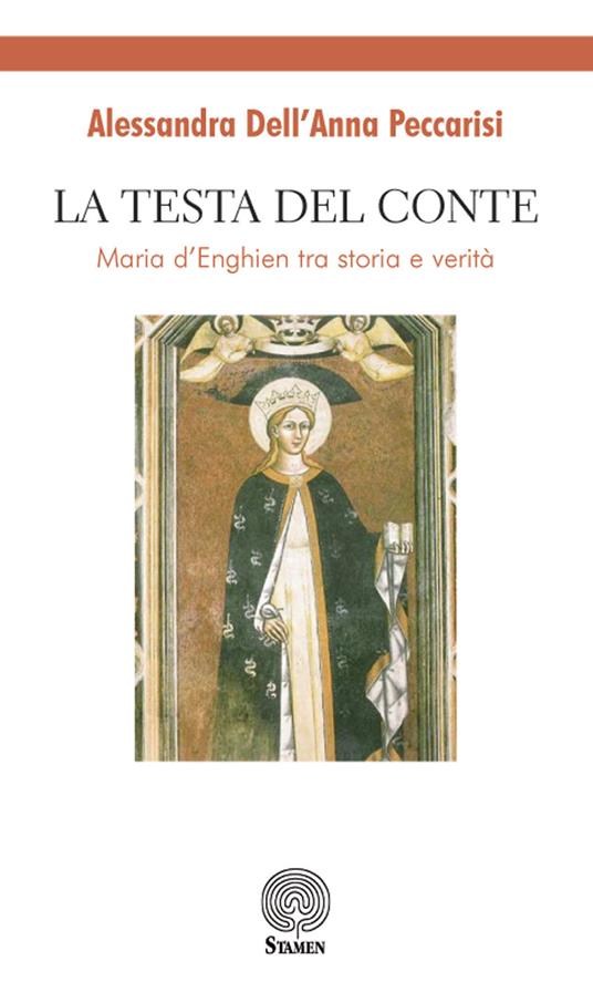 La testa del conte. Maria d'Enghien tra storia e verità - Alessandra Dell'Anna Peccarisi - copertina