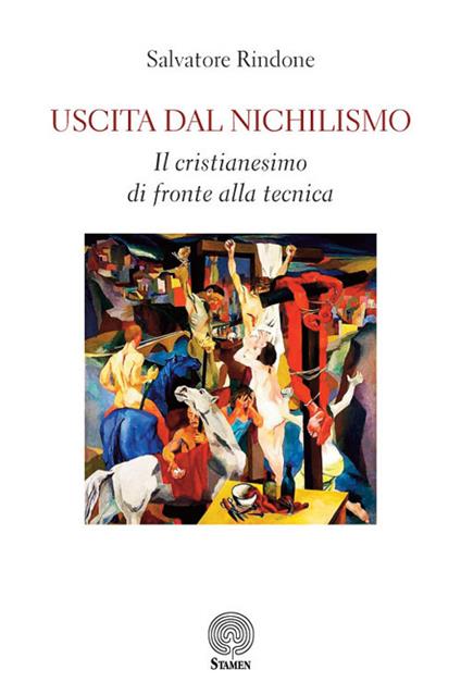 Uscita dal nichilismo. Il cristianesimo di fronte alla tecnica - Salvatore Rindone - copertina