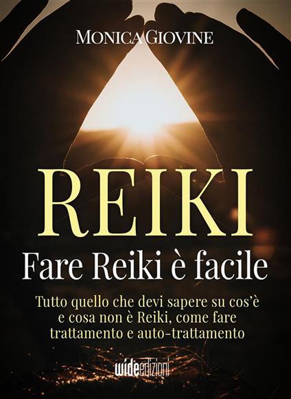 Fare reiki è facile. Tutto quello che devi sapere su cos'è e cosa non è reiki, come fare trattamento e auto-trattamento - Monica Giovine - ebook